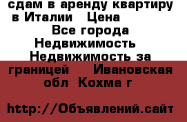 сдам в аренду квартиру в Италии › Цена ­ 1 000 - Все города Недвижимость » Недвижимость за границей   . Ивановская обл.,Кохма г.